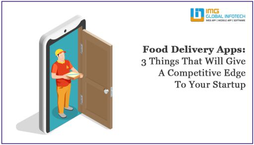 Food Delivery Apps: 3 Things That Will Give A Competitive Edge To Your Startup